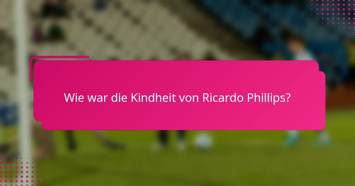 Wie war die Kindheit von Ricardo Phillips?